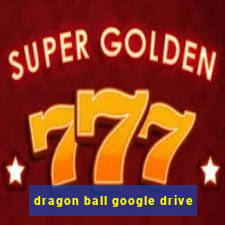 dragon ball google drive